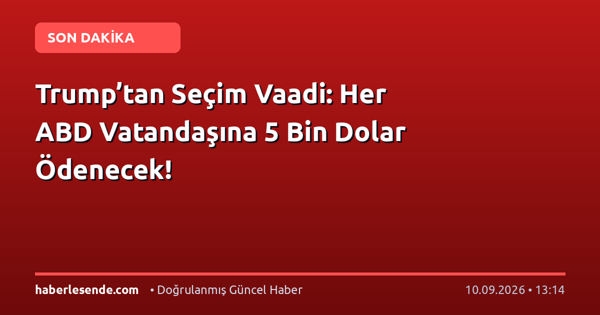 Trump’tan Seçim Vaadi: Her ABD Vatandaşına 5 Bin Dolar Ödenecek!