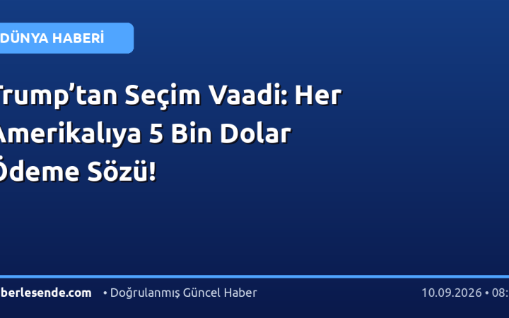 Trump’tan Seçim Vaadi: Her Amerikalıya 5 Bin Dolar Ödeme Sözü!
