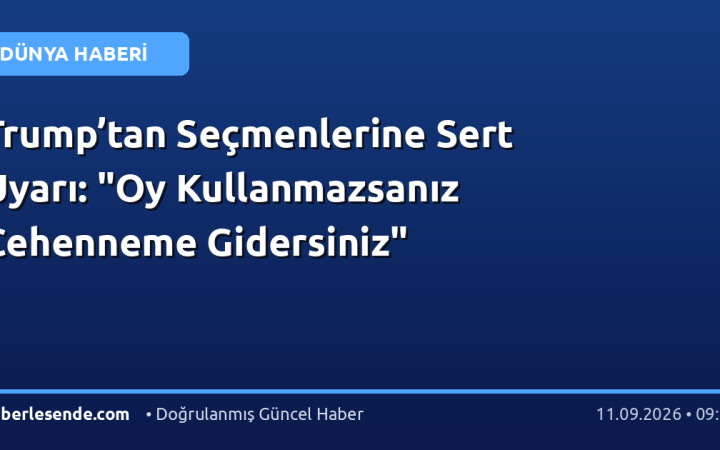 Trump’tan Seçmenlerine Sert Uyarı: "Oy Kullanmazsanız Cehenneme Gidersiniz"