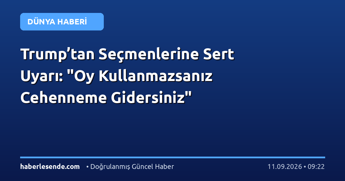 Trump’tan Seçmenlerine Sert Uyarı: "Oy Kullanmazsanız Cehenneme Gidersiniz"