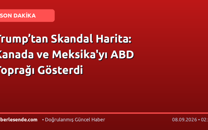Trump’tan Skandal Harita: Kanada ve Meksika'yı ABD Toprağı Gösterdi