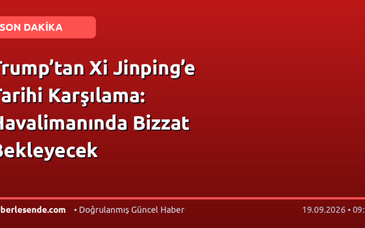 Trump’tan Xi Jinping’e Tarihi Karşılama: Havalimanında Bizzat Bekleyecek