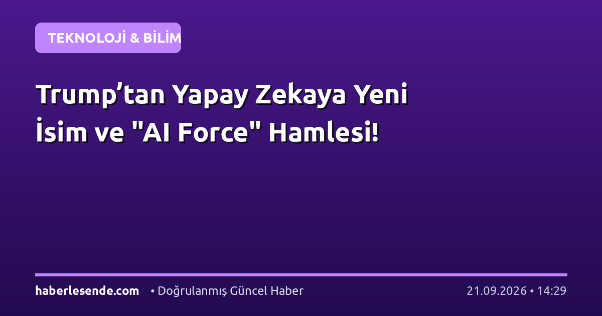 Trump’tan Yapay Zekaya Yeni İsim ve "AI Force" Hamlesi!