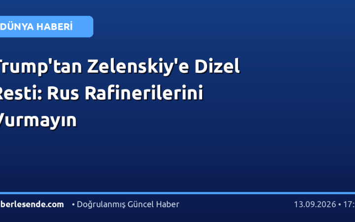 Trump'tan Zelenskiy'e Dizel Resti: Rus Rafinerilerini Vurmayın