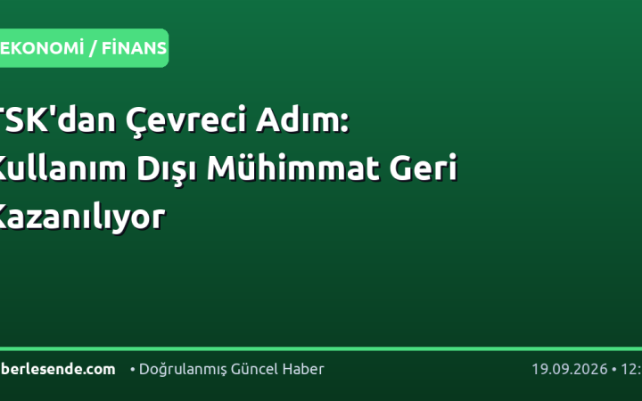 TSK'dan Çevreci Adım: Kullanım Dışı Mühimmat Geri Kazanılıyor