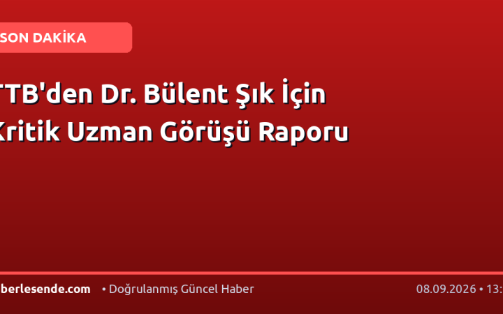 TTB'den Dr. Bülent Şık İçin Kritik Uzman Görüşü Raporu