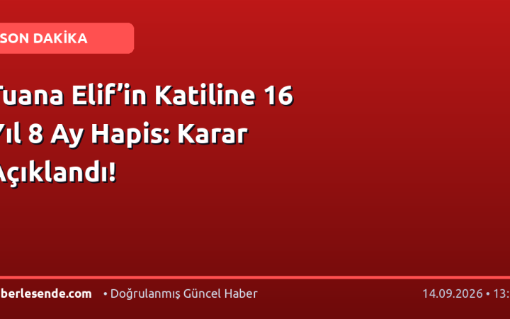 Tuana Elif’in Katiline 16 Yıl 8 Ay Hapis: Karar Açıklandı!