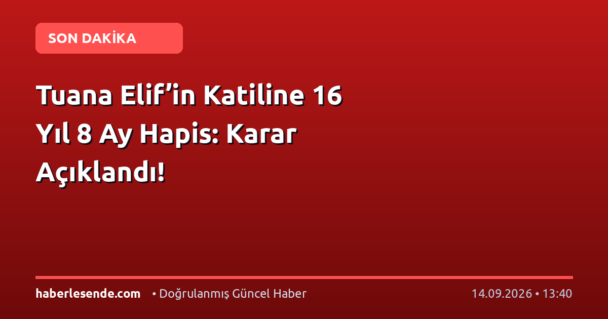Tuana Elif’in Katiline 16 Yıl 8 Ay Hapis: Karar Açıklandı!