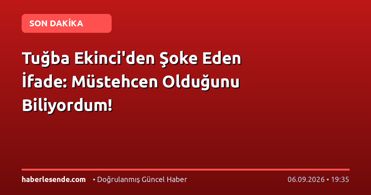 Tuğba Ekinci'den Şoke Eden İfade: Müstehcen Olduğunu Biliyordum!