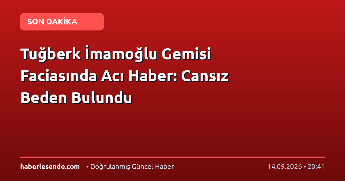 Tuğberk İmamoğlu Gemisi Faciasında Acı Haber: Cansız Beden Bulundu