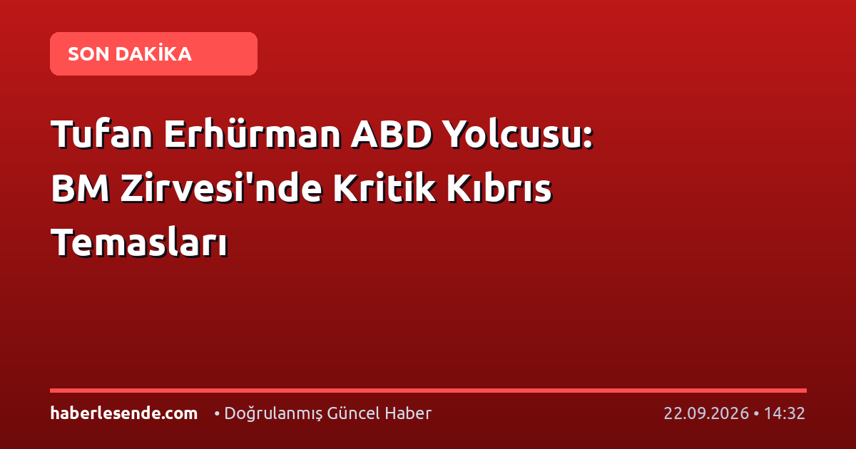 Tufan Erhürman ABD Yolcusu: BM Zirvesi'nde Kritik Kıbrıs Temasları