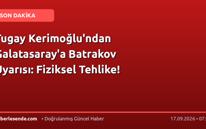 Tugay Kerimoğlu'ndan Galatasaray'a Batrakov Uyarısı: Fiziksel Tehlike!