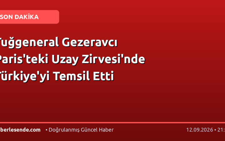 Tuğgeneral Gezeravcı Paris'teki Uzay Zirvesi'nde Türkiye'yi Temsil Etti