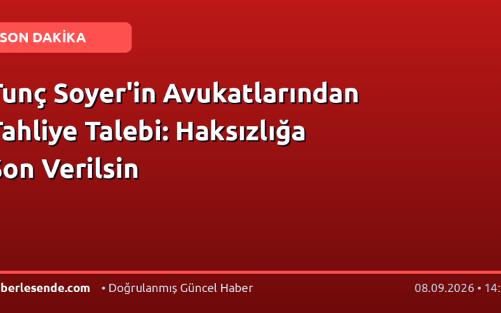Tunç Soyer'in Avukatlarından Tahliye Talebi: Haksızlığa Son Verilsin