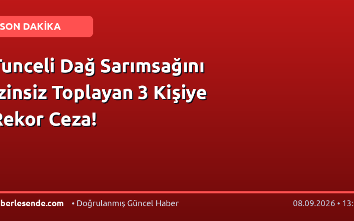 Tunceli Dağ Sarımsağını İzinsiz Toplayan 3 Kişiye Rekor Ceza!