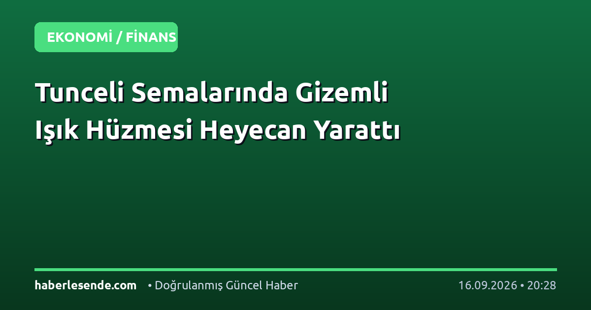 Tunceli Semalarında Gizemli Işık Hüzmesi Heyecan Yarattı