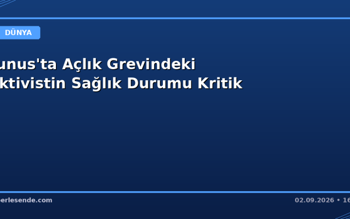 Tunus'ta Açlık Grevindeki Aktivistin Sağlık Durumu Kritik