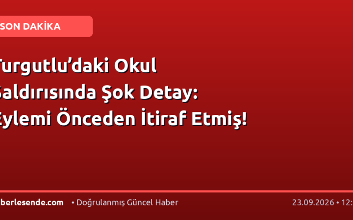 Turgutlu’daki Okul Saldırısında Şok Detay: Eylemi Önceden İtiraf Etmiş!
