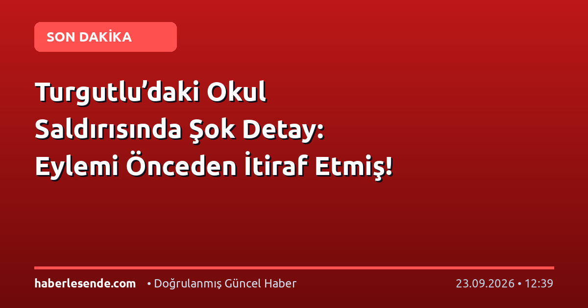 Turgutlu’daki Okul Saldırısında Şok Detay: Eylemi Önceden İtiraf Etmiş!