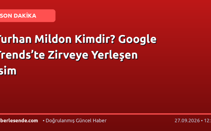 Turhan Mildon Kimdir? Google Trends’te Zirveye Yerleşen İsim