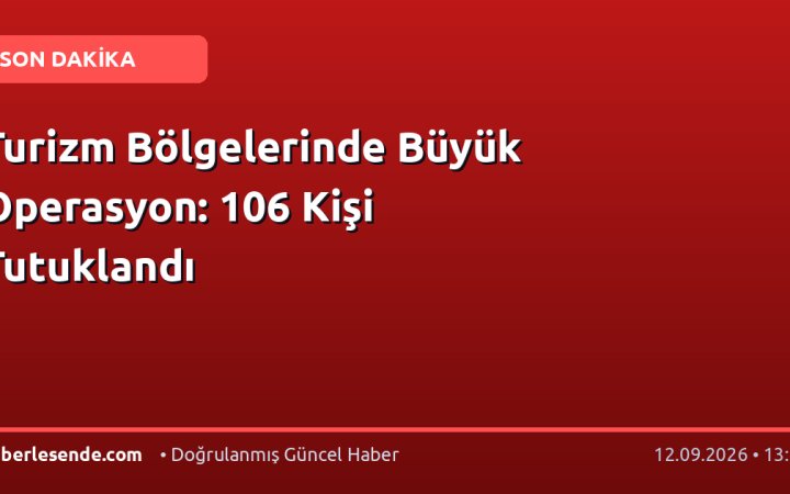Turizm Bölgelerinde Büyük Operasyon: 106 Kişi Tutuklandı