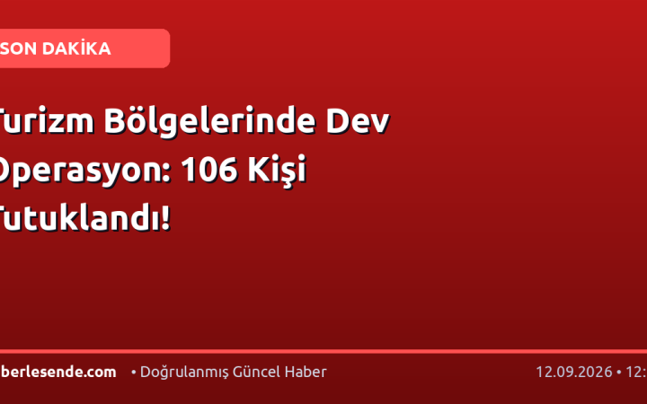 Turizm Bölgelerinde Dev Operasyon: 106 Kişi Tutuklandı!