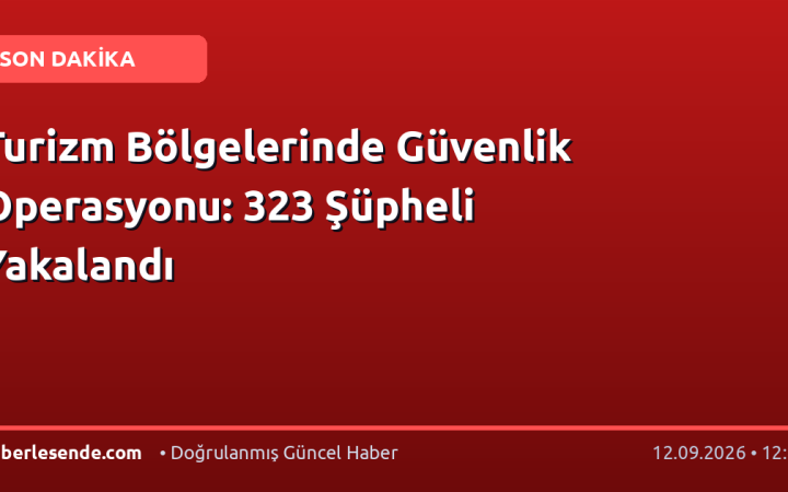 Turizm Bölgelerinde Güvenlik Operasyonu: 323 Şüpheli Yakalandı