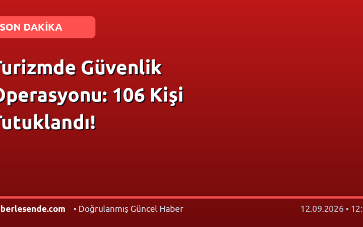 Turizmde Güvenlik Operasyonu: 106 Kişi Tutuklandı!