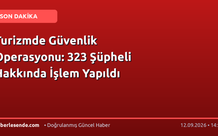 Turizmde Güvenlik Operasyonu: 323 Şüpheli Hakkında İşlem Yapıldı
