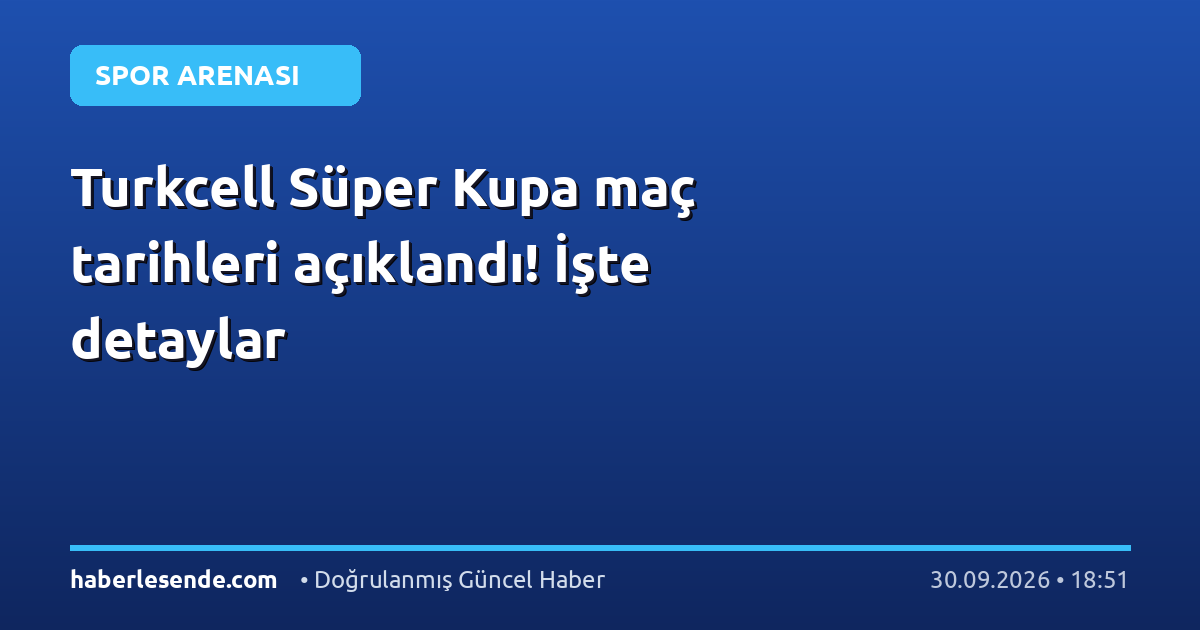Turkcell Süper Kupa maç tarihleri açıklandı! İşte detaylar