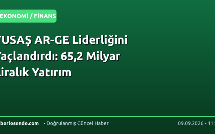 TUSAŞ AR-GE Liderliğini Taçlandırdı: 65,2 Milyar Liralık Yatırım