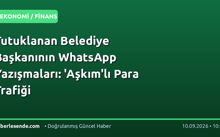Tutuklanan Belediye Başkanının WhatsApp Yazışmaları: 'Aşkım'lı Para Trafiği