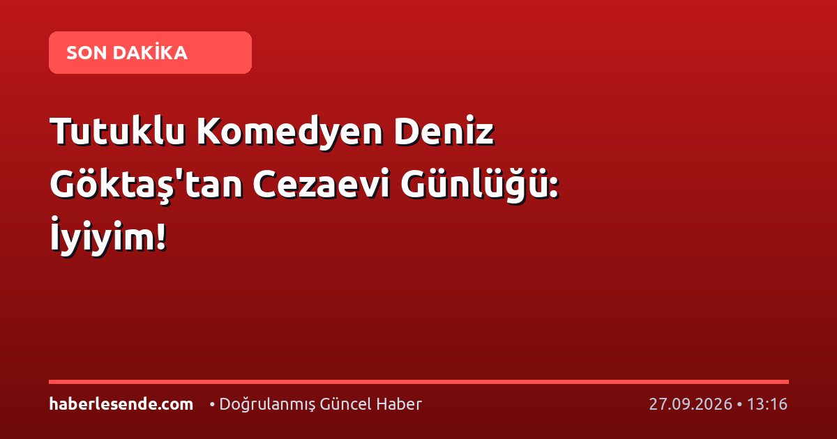 Tutuklu Komedyen Deniz Göktaş'tan Cezaevi Günlüğü: İyiyim!