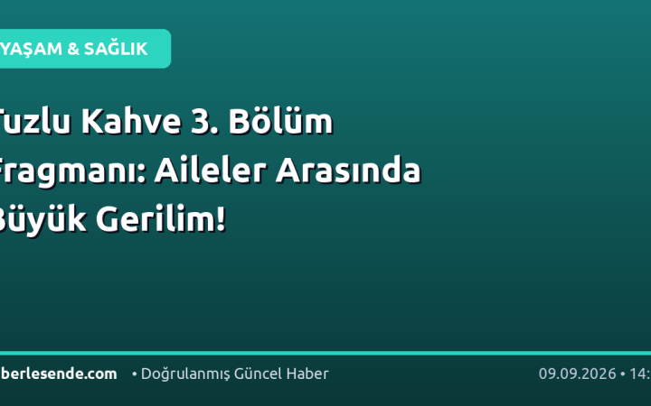 Tuzlu Kahve 3. Bölüm Fragmanı: Aileler Arasında Büyük Gerilim!