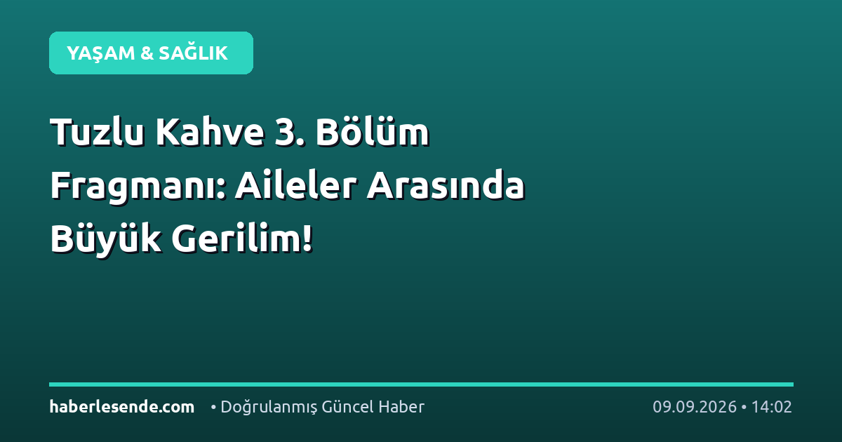 Tuzlu Kahve 3. Bölüm Fragmanı: Aileler Arasında Büyük Gerilim!