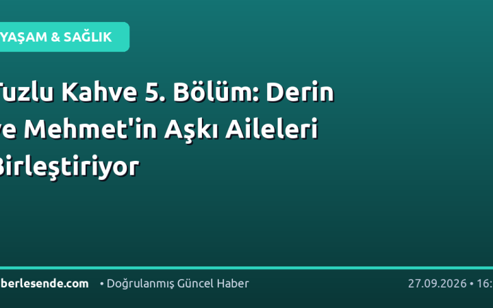 Tuzlu Kahve 5. Bölüm: Derin ve Mehmet'in Aşkı Aileleri Birleştiriyor