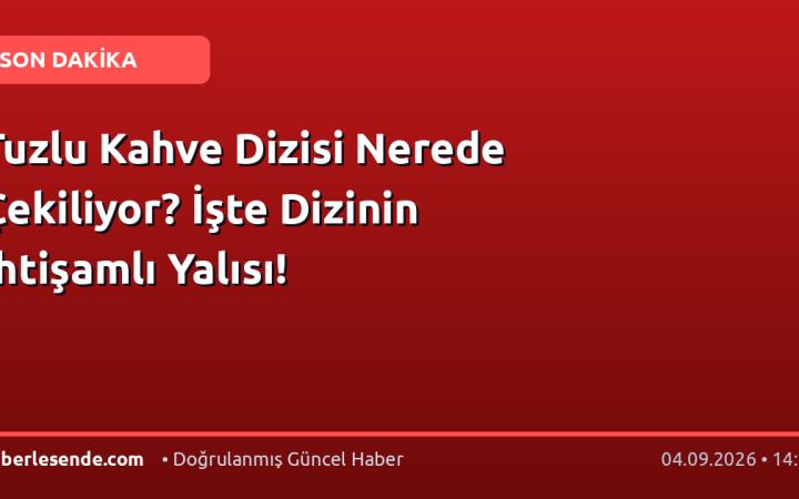 Tuzlu Kahve Dizisi Nerede Çekiliyor? İşte Dizinin İhtişamlı Yalısı!