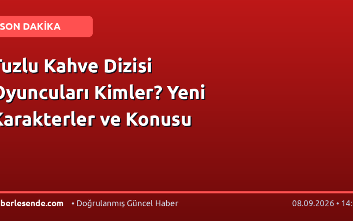 Tuzlu Kahve Dizisi Oyuncuları Kimler? Yeni Karakterler ve Konusu