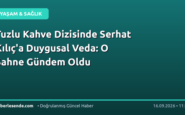 Tuzlu Kahve Dizisinde Serhat Kılıç'a Duygusal Veda: O Sahne Gündem Oldu