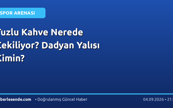 Tuzlu Kahve Nerede Çekiliyor? Dadyan Yalısı Kimin?