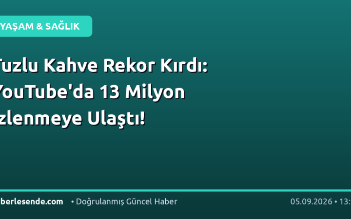 Tuzlu Kahve Rekor Kırdı: YouTube'da 13 Milyon İzlenmeye Ulaştı!