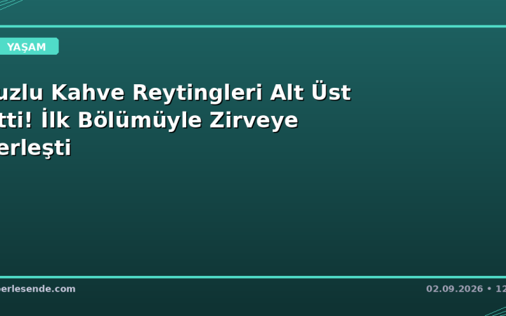 Tuzlu Kahve Reytingleri Alt Üst Etti! İlk Bölümüyle Zirveye Yerleşti