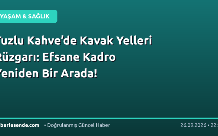 Tuzlu Kahve’de Kavak Yelleri Rüzgarı: Efsane Kadro Yeniden Bir Arada!