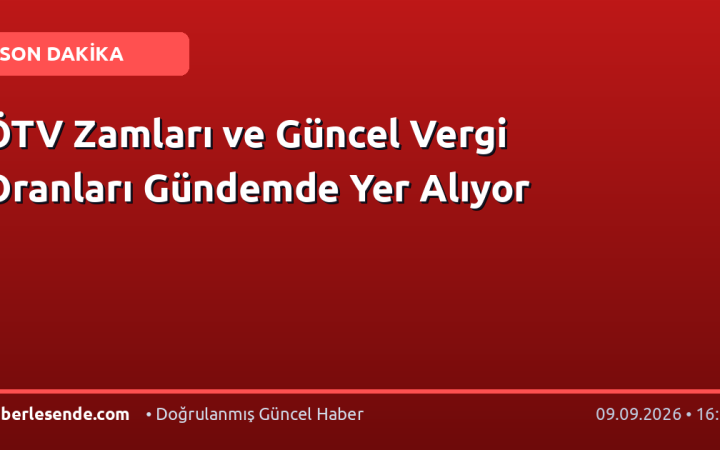 ÖTV Zamları ve Güncel Vergi Oranları Gündemde Yer Alıyor