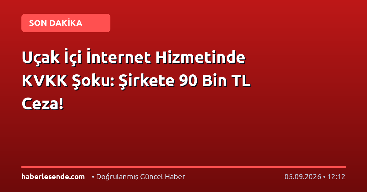 Uçak İçi İnternet Hizmetinde KVKK Şoku: Şirkete 90 Bin TL Ceza!