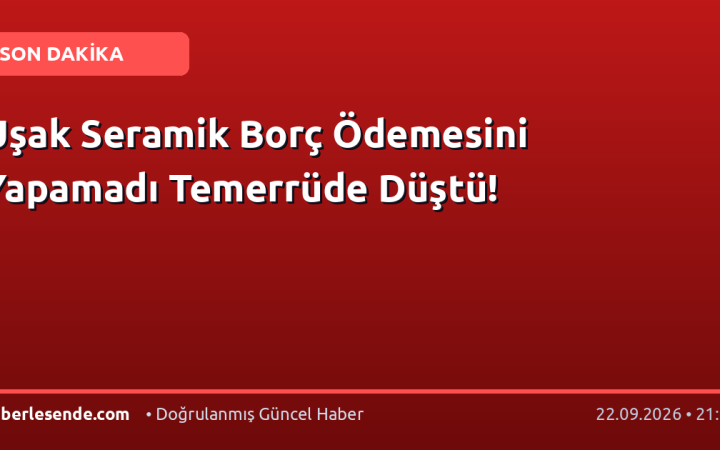 Uşak Seramik Borç Ödemesini Yapamadı Temerrüde Düştü!