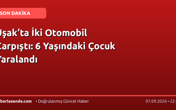 Uşak’ta İki Otomobil Çarpıştı: 6 Yaşındaki Çocuk Yaralandı