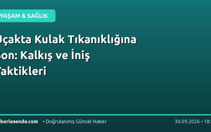 Uçakta Kulak Tıkanıklığına Son: Kalkış ve İniş Taktikleri