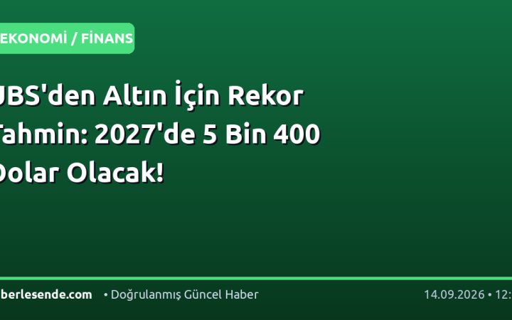 UBS'den Altın İçin Rekor Tahmin: 2027'de 5 Bin 400 Dolar Olacak!