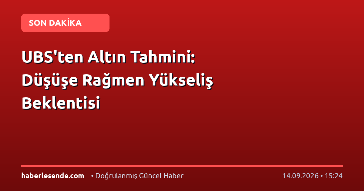 UBS'ten Altın Tahmini: Düşüşe Rağmen Yükseliş Beklentisi